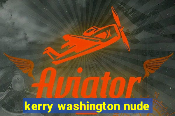 kerry washington nude
